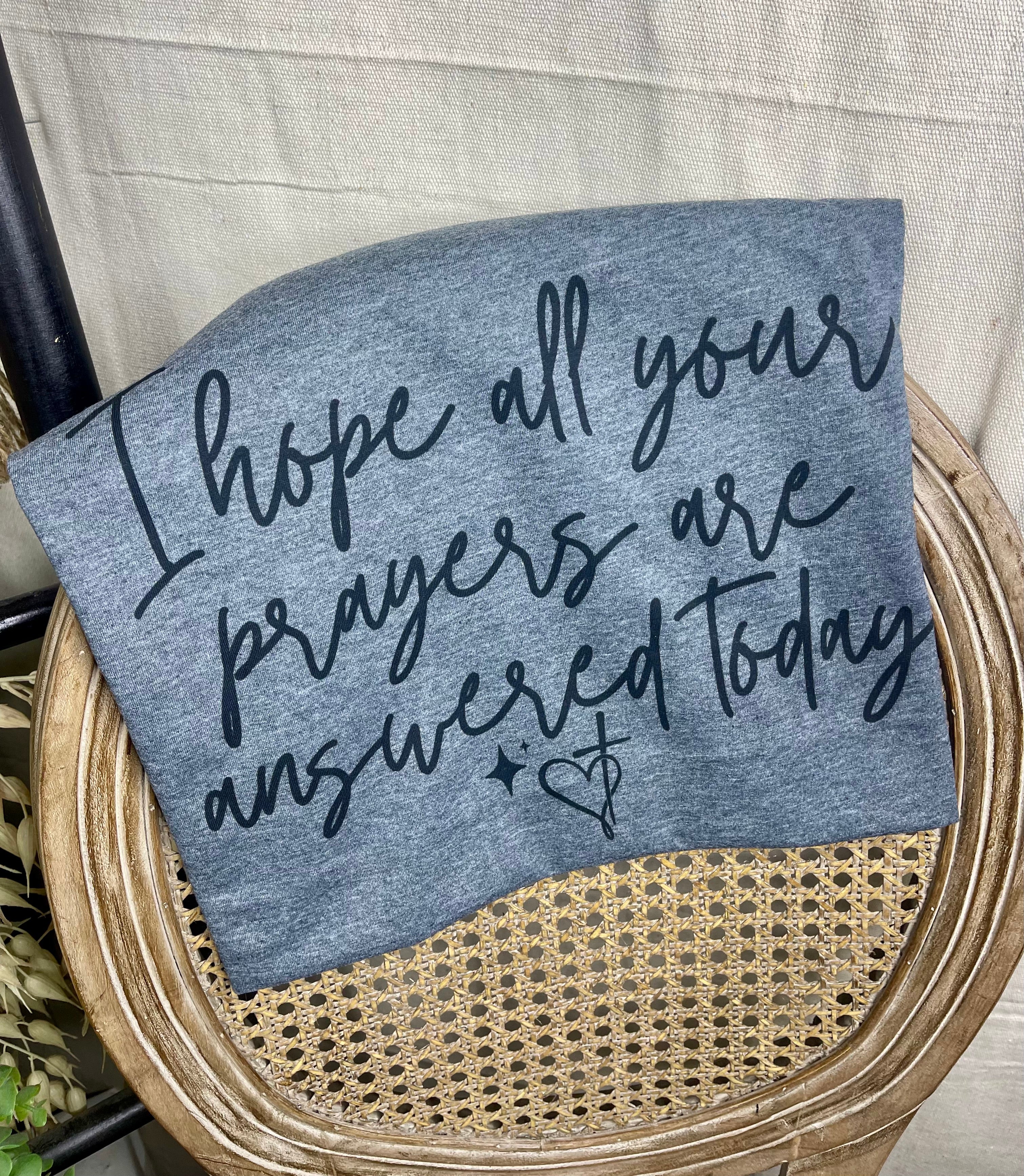 I Hope All Your Prayers are Answered (Softstyle Tee)