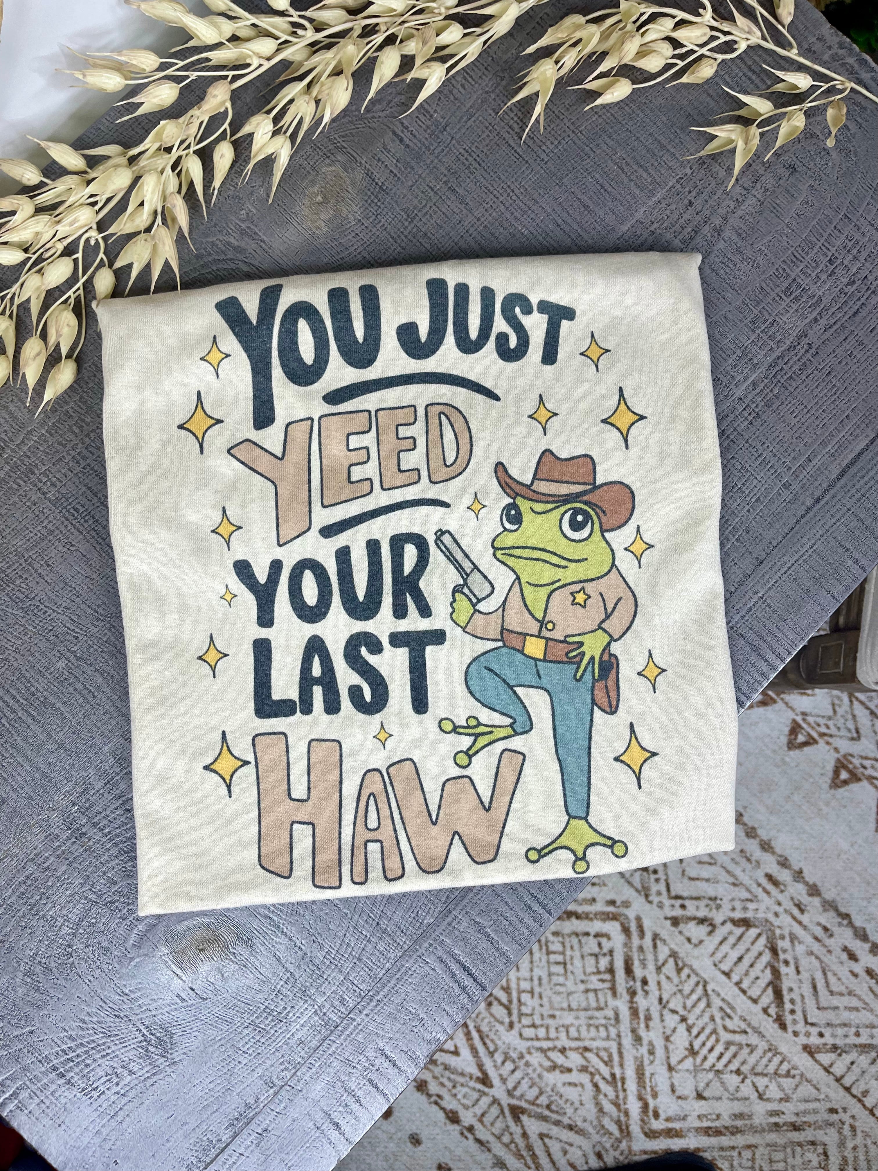 You Just Yeed Your Last Haw (Tee)
