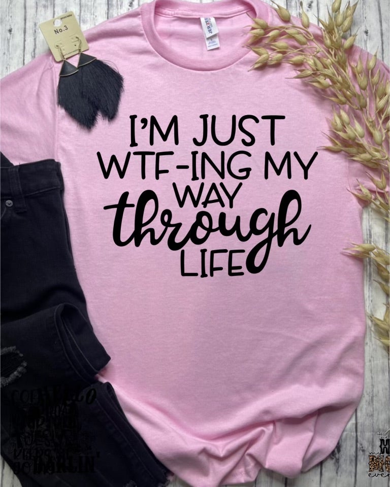 I'm Just WTF-ing My Way Through Life (Tee)