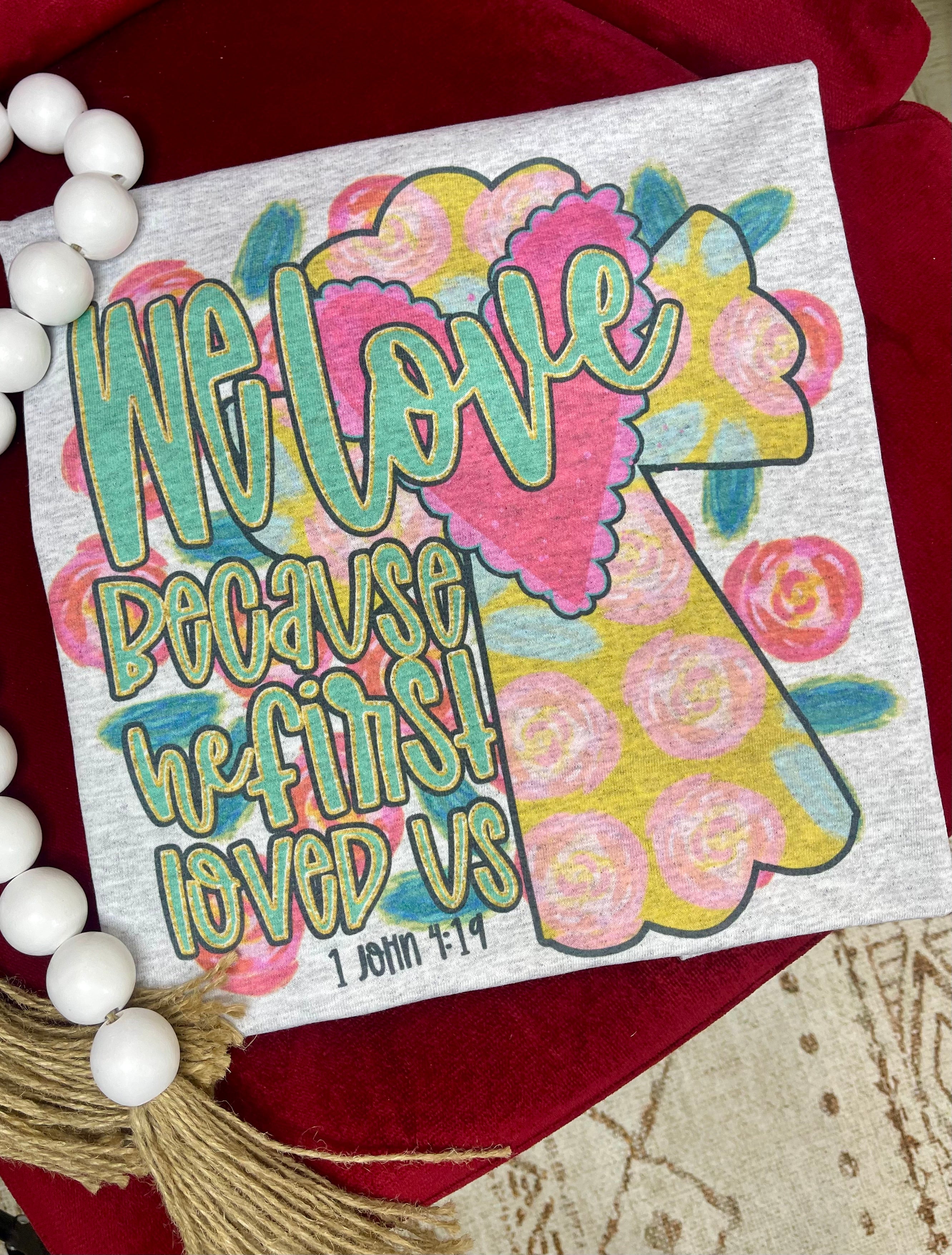 We Love Because He First Loved Us (Tee)
